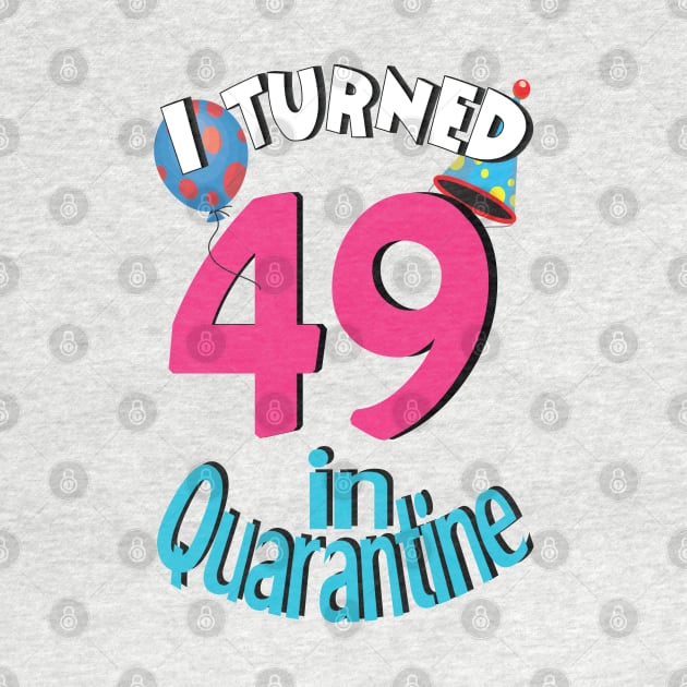 I turned 49 in quarantined by bratshirt